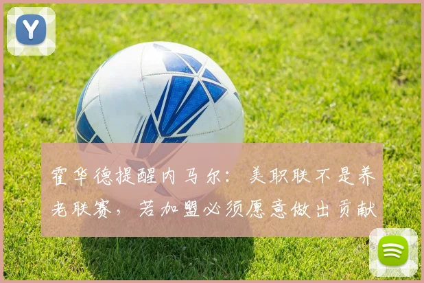 霍华德提醒内马尔：美职联不是养老联赛，若加盟必须愿意做出贡献