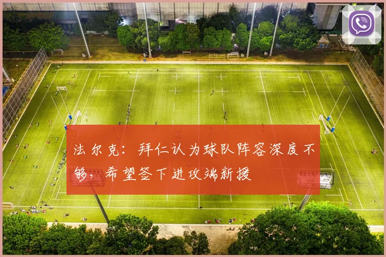 法尔克：拜仁认为球队阵容深度不够，希望签下进攻端新援