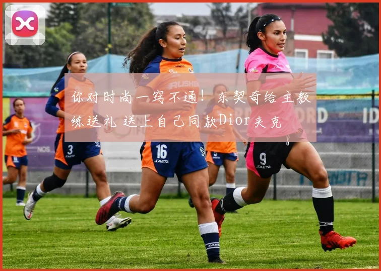 你对时尚一窍不通！东契奇给主教练送礼 送上自己同款Dior夹克