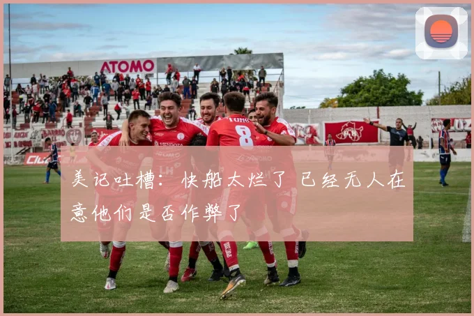 美记吐槽：快船太烂了 已经无人在意他们是否作弊了